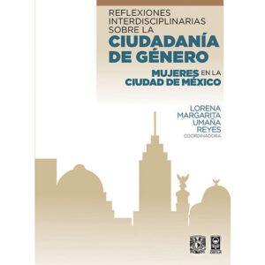 REFLEXIONES INTERDISCIPLINARIAS SOBRE LA CIUDADANÍA DE GÉNERO 9786077521600