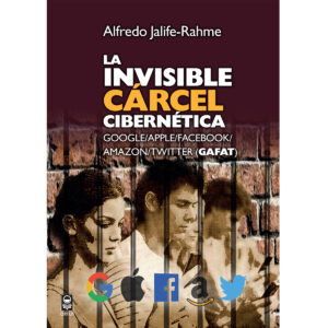 LA INVISIBLE CÁRCEL CIBERNÉTICA: GOOGLE/APPLE/FACEBOOK/AMAZON/TWITTER (GAFAT) 9786077521655