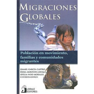 MIGRACIONES GLOBALES. POBLACIÓN EN MOVIMIENTO, FAMILIAS Y COMUNIDADES MIGRANTES 9786077522010