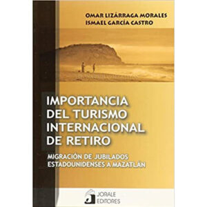 IMPORTANCIA DEL TURISMO INTERNACIONAL DE RETIRO. MIGRACIÓN DE JUBILADOS 9786077522027