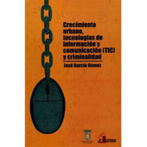 CRECIMIENTO URBANO, TECNOLOGÍAS DE INFORMACIÓN Y COMUNICACIÓN (TIC) Y CRIMINALIDAD 9786077522