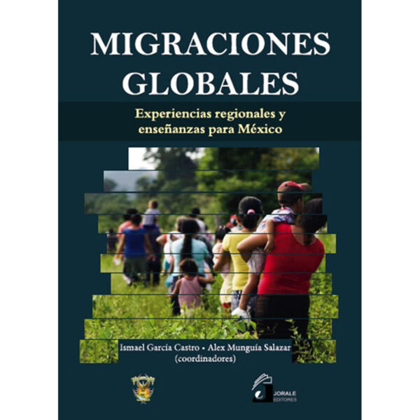 MIGRACIONES GLOBALES. EXPERIENCIAS REGIONALES Y ENSEÑANZAS PARA MÉXICO 9786077522195