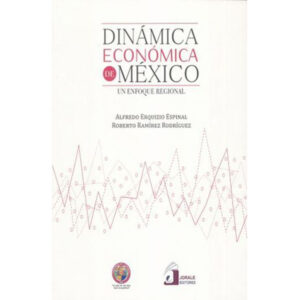 DINÁMICA ECONÓMICA DE MÉXICO. UN ENFOQUE REGIONAL 9786077522294