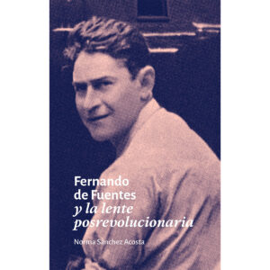 FERNANDO DE FUENTES Y LA LENTE POSREVOLUCIONARIA 9786077535584