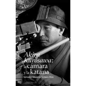 AKIRA KUROSAWA: LA CÁMARA Y LA KATANA 9786077535621