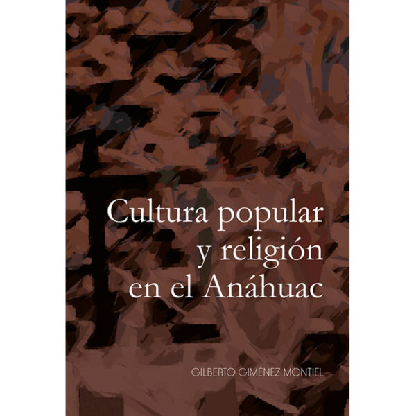 CULTURA POPULAR Y RELIGIÓN EN EL ANÁHUAC 9786078285747