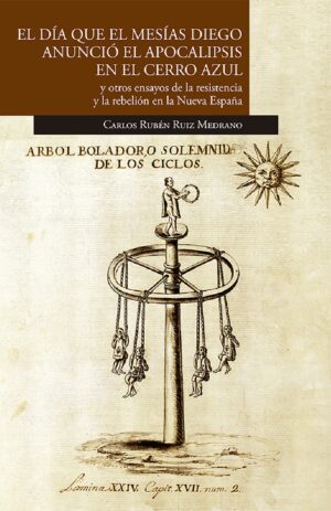 EL DÍA QUE EL MESÍAS DIEGO ANUNCIÓ EL APOCALIPSIS EN EL CERRO AZUL Y OTROS ENSAYOS DE L