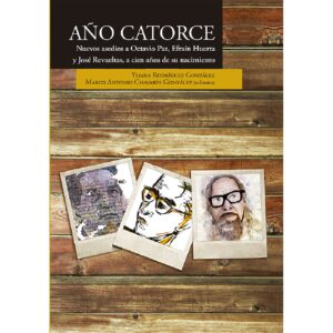 AÑO CATORCE. NUEVOS ASEDIOS A OCTAVIO PAZ, EFRAÍN HUERTA Y JOSÉ REVUELTAS, A CIEN AÑOS