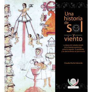 UNA HISTORIA DE SOL Y VIENTO. LA DANZA DEL VOLADOR TEENEK DE LA HUASTECA POTOSINA: ENTRE L