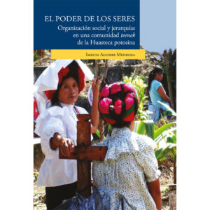 EL PODER DE LOS SERES. ORGANIZACIÓN SOCIAL Y JERARQUÍAS EN UNA COMUNIDAD TEENEK DE LA HU