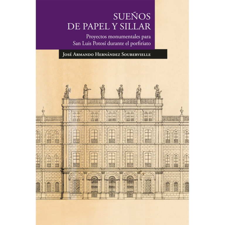 SUEÑOS DE PAPEL Y SILLAR. PROYECTOS MONUMENTALES PARA SAN LUIS POTOSÍ DURANTE EL PORFIRI