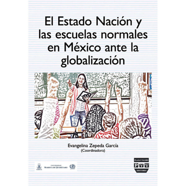 EL ESTADO NACIÓN Y LAS ESCUELAS NORMALES EN MÉXICO ANTE LA GLOBALIZACIÓN 9786078624805