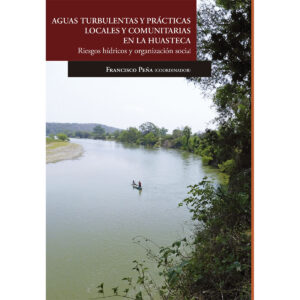 AGUAS TURBULENTAS Y PRÁCTICAS LOCALES Y COMUNITARIAS EN LA HUASTECA.