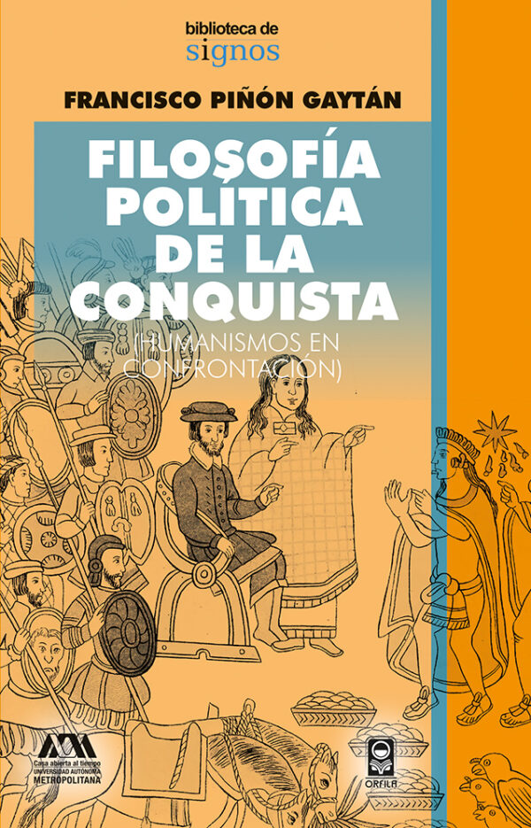 FILOSOFÍA POLÍTICA DE LA CONQUISTA (HUMANISMOS EN CONFRONTACIÓN) 9786078879021
