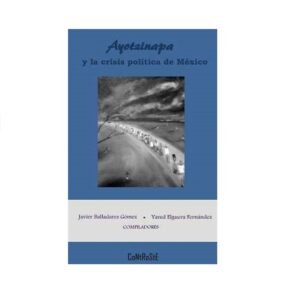 AYOTZINAPA Y LA CRISIS POLÍTICA DE MÉXICO 9786079612054