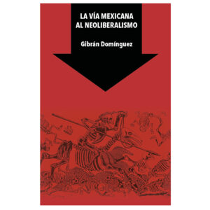 LA VÍA MEXICANA AL NEOLIBERALISMO