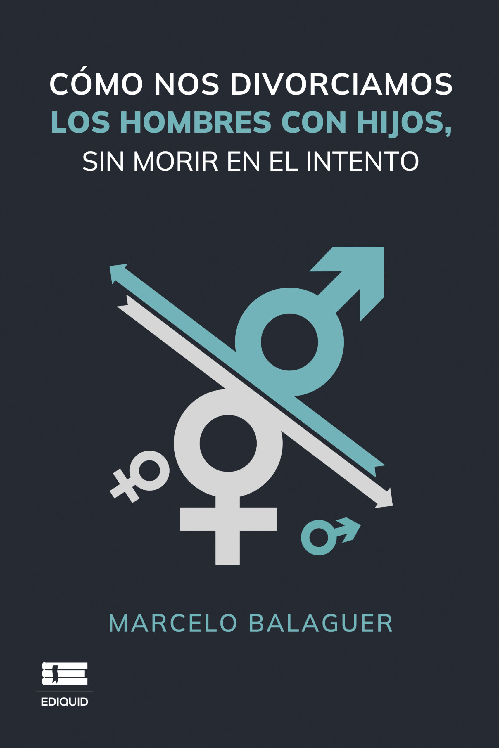 CÓMO NOS DIVORCIAMOS LOS HOMBRES CON HIJOS, SIN MORIR EN EL INTENTO