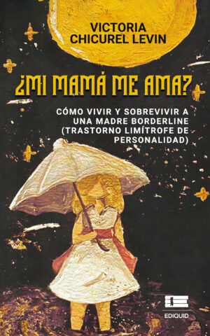 ¿MI MAMÁ ME AMA? CÓMO VIVIR Y SOBREVIVIR A UNA MADRE BORDERLINE (TRASTORNO LIMÍTROFE D