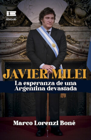 JAVIER MILEI, LA ESPERANZA DE UNA ARGENTINA DEVASTADA