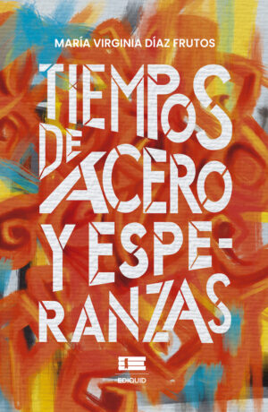 TIEMPOS DE ACERO Y ESPERANZAS