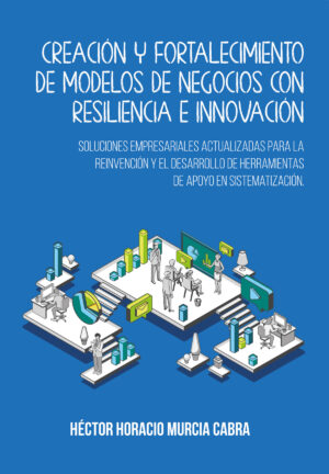 CREACIÓN Y FORTALECIMIENTO DE MODELOS DE NEGOCIOS CON RESILIENCIA E INNOVACIÓN 9786280108216