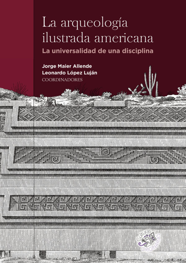 LA ARQUEOLOGÍA ILUSTRADA AMERICANA. LA UNIVERSALIDAD DE UNA DISCIPLINA 9788409349975