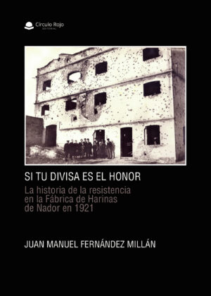 SI TU DIVISA ES EL HONOR. LA HISTORIA DE LA RESISTENCIA EN LA FÁBRICA DE HARINAS DE NADOR