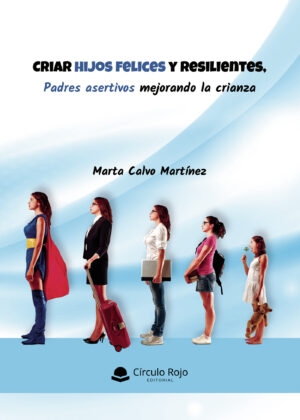 CRIAR HIJOS FELICES Y RESILIENTES, PADRES ASERTIVOS MEJORANDO LA CRIANZA