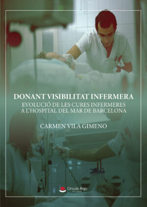 DONANT VISIBILITAT INFERMERA. EVOLUCIÓ DE LES CURES INFERMERES A LHOSPITAL DEL MAR DE BAR 978841061