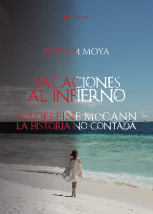 VACACIONES AL INFIERNO. MADELEINE MCCANN: LA HISTORIA NO CONTADA