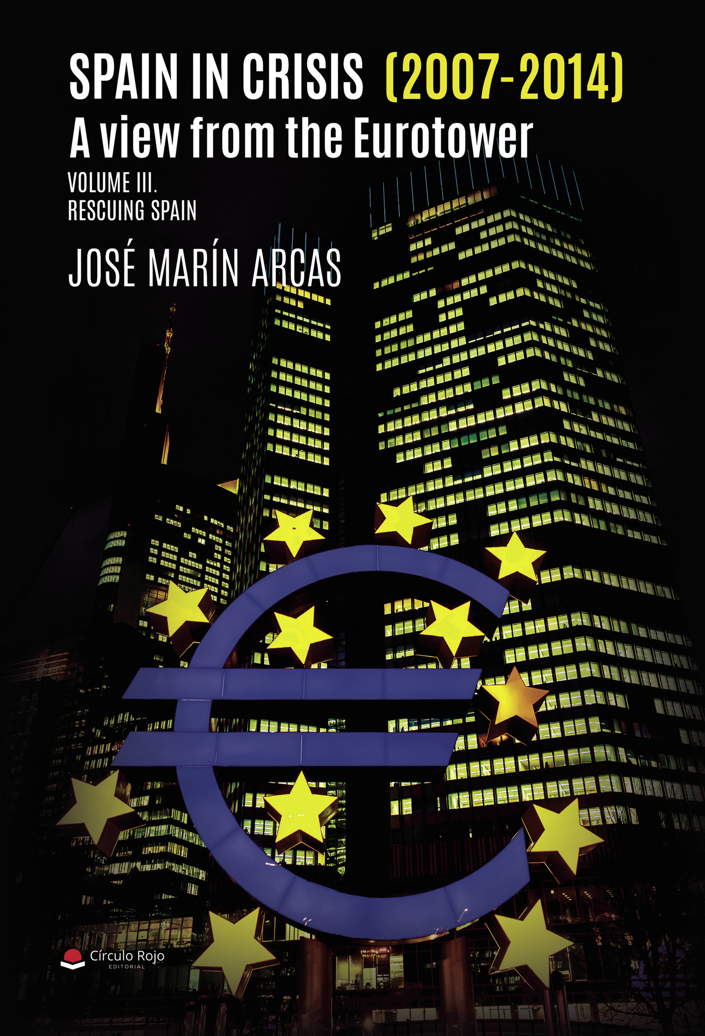 SPAIN IN CRISIS (2007- 2014). A VIEW FROM THE EUROTOWER. VOLUME III RESCUING SPAIN