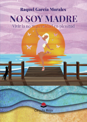 NO SOY MADRE. VIVIR LA NO MATERNIDAD EN PLENITUD