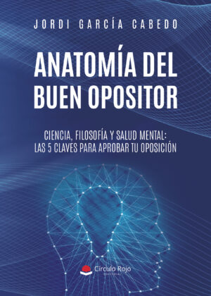 ANATOMÍA DEL BUEN OPOSITOR. CIENCIA, FILOSOFÍA Y SALUD MENTAL: LAS 5 CLAVES PARA APROBAR