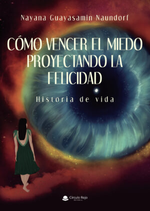 CÓMO VENCER EL MIEDO PROYECTANDO LA FELICIDAD 9788411040310