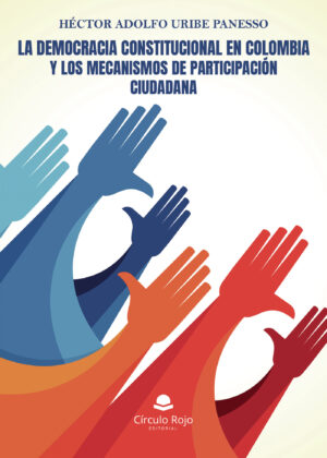 LA DEMOCRACIA CONSTITUCIONAL EN COLOMBIA Y LOS MECANISMOS DE PARTICIPACIÓN CIUDADANA 9788411118118