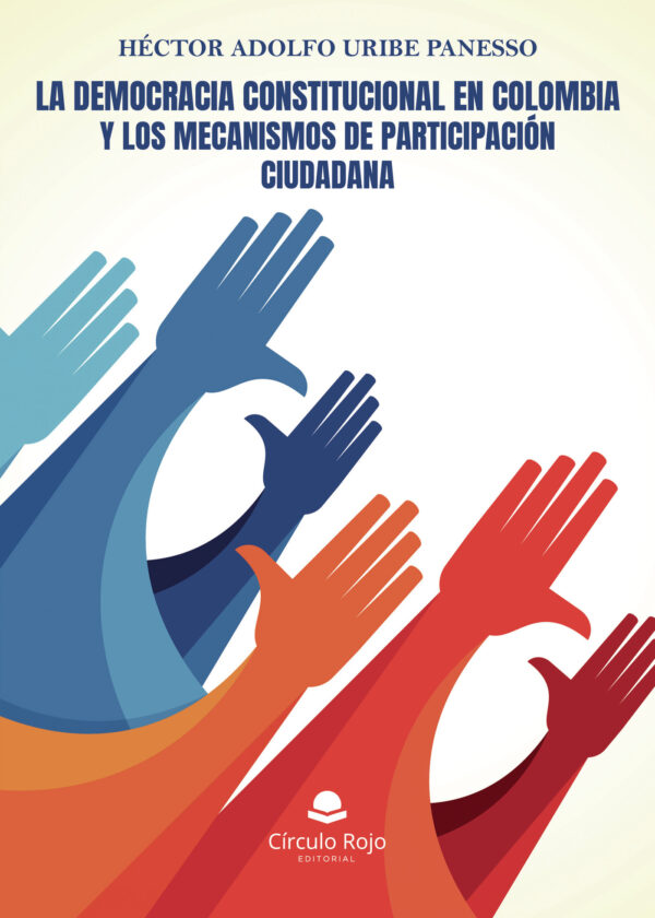 LA DEMOCRACIA CONSTITUCIONAL EN COLOMBIA Y LOS MECANISMOS DE PARTICIPACIÓN CIUDADANA 9788411118118