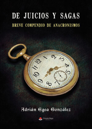 DE JUICIOS Y SAGAS. BREVE COMPENDIO DE ANACRONISMOS