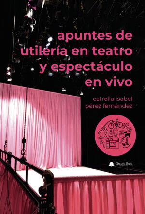 APUNTES DE UTILERÍA EN TEATRO Y ESPECTÁCULO EN VIVO 9788411377874