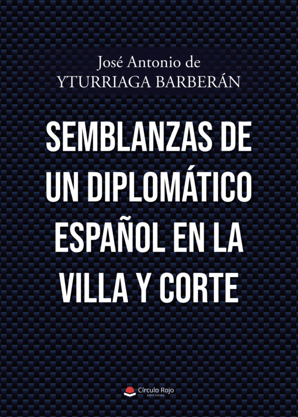 SEMBLANZAS DE UN DIPLOMÁTICO ESPAÑOL EN LA VILLA Y CORTE 9788411451864