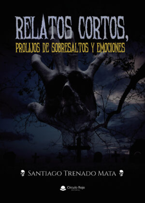 RELATOS CORTOS, PROLIJOS DE SOBRESALTOS Y EMOCIONES