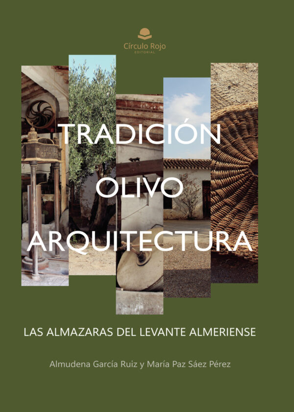 TRADICIÓN, OLIVO Y ARQUITECTURA: LAS ALMAZARAS DEL LEVANTE ALMERIENSE 9788411593038