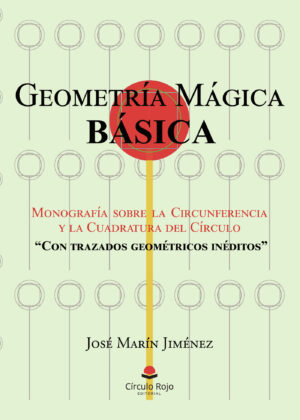 GEOMETRÍA MÁGICA BÁSICA: MONOGRAFÍA SOBRE LA CIRCUNFERENCIA Y LA CUADRATURA DEL CÍRCU 978841175