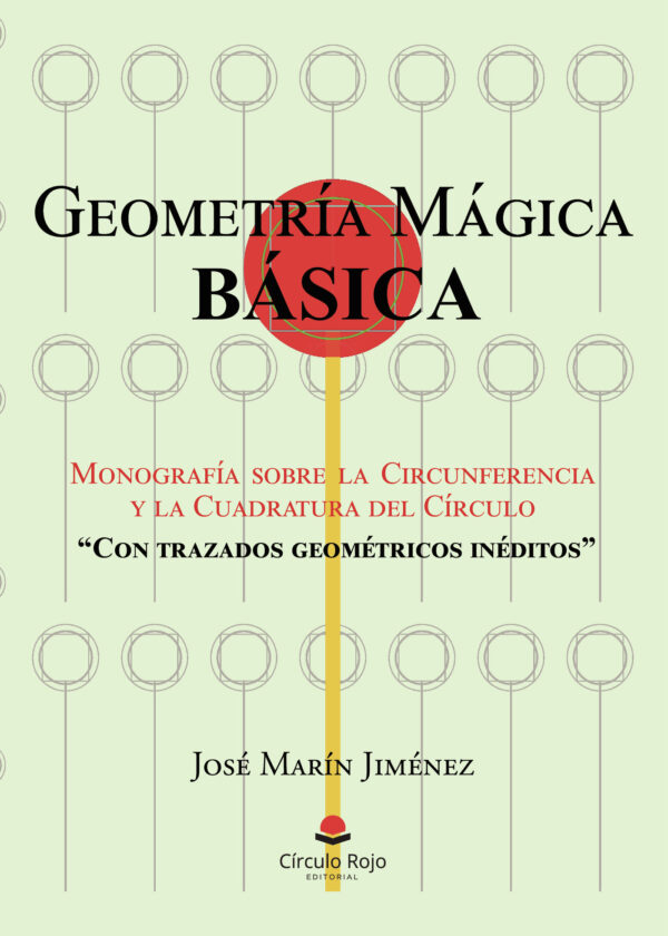 GEOMETRÍA MÁGICA BÁSICA: MONOGRAFÍA SOBRE LA CIRCUNFERENCIA Y LA CUADRATURA DEL CÍRCU 978841175