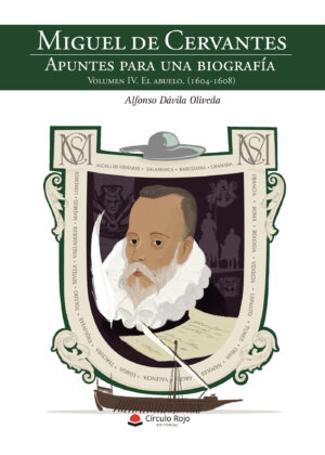 MIGUEL DE CERVANTES. APUNTES PARA UNA BIOGRAFÍA VOLUMEN IV: EL ABUELO (1604-1608) 9788411753340