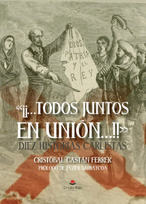 ¿¿TODOS JUNTOS EN UNIÓN!! DIEZ HISTORIAS CARLISTAS