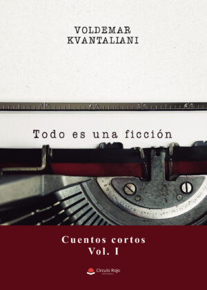 TODO ES UNA FICCIÓN (CUENTOS CORTOS, VOL. I)