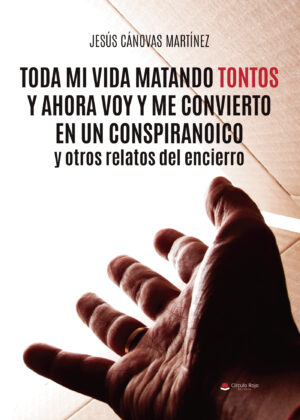 TODA MI VIDA MATANDO TONTOS Y AHORA VOY Y ME CONVIERTO EN UN CONSPIRANOICO Y OTROS RELATOS