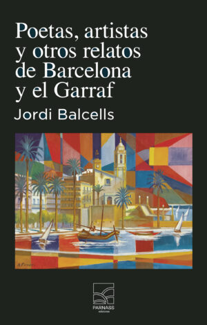 POETAS, ARTISTAS Y OTROS RELATOS DE BARCELONA Y EL GARRAF 9788412799248