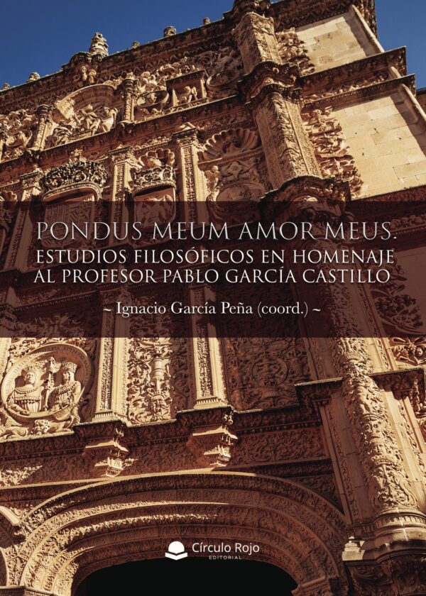 PONDUS MEUM AMOR MEUS. ESTUDIOS FILOSÓFICOS EN HOMENAJE AL PROFESOR PABLO GARCÍA CASTILL 978841304