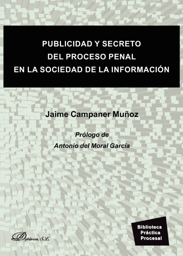PUBLICIDAD Y SECRETO DEL PROCESO PENAL EN LA SOCIEDAD DE LA INFORMACIÓN. 9788413241036